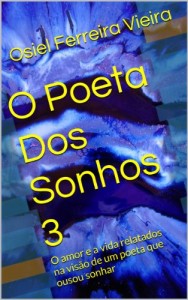 Baixar O Poeta Dos Sonhos 3: O amor e a vida relatados na visão de um poeta que ousou sonhar pdf, epub, eBook