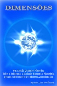 Baixar DIMENSÕES – Um Estudo Quântico-Filosófico Sobre a Existência, a Evolução Humana e Planetária, Segundo Informações dos Mestres Ascensionados pdf, epub, eBook