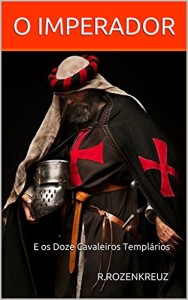 Baixar O Imperador e os Doze Cavaleiros Templários: R.ROZENKREUZ pdf, epub, eBook