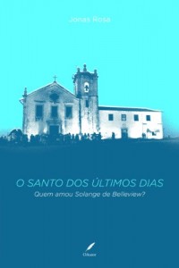 Baixar O Santo dos Últimos Dias – Quem amou Solange de Belleview? pdf, epub, eBook