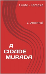 Baixar A CIDADE MURADA: Conto de fantasia escrito por Carlos Antonholi (Gênesis Livro 1) pdf, epub, eBook