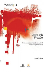 Baixar Artes sob pressão: promovendo a diversidade cultural na era da globalização: 3 (Coleção democracia cultural) pdf, epub, eBook