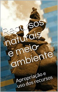 Baixar Recursos naturais e meio ambiente: Apropriação e uso dos recursos (O Homem e o Meio) pdf, epub, eBook