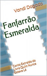 Baixar Fanfarrão Esmeralda: Conto Extraído do Livro Quim Nunca Esteve Lá pdf, epub, eBook