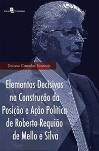 Baixar Elementos Decisivos na Construção da Posição e Ação Política de Roberto Requião de Mello e Silva: 1 pdf, epub, eBook