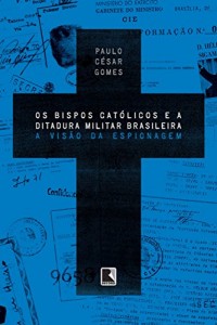 Baixar Os bispos católicos e a ditadura militar brasileira: A visão da espionagem pdf, epub, eBook