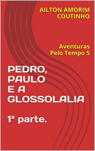 Baixar PEDRO, PAULO E A GLOSSOLALIA  1ª parte.: Aventuras Pelo Tempo 5 pdf, epub, eBook