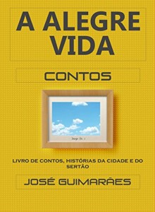 Baixar A Alegre Vida: Livro de contos, histórias da cidade e do sertão pdf, epub, eBook
