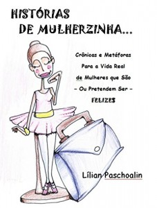 Baixar HISTÓRIAS DE MULHERZINHA: CRÔNICAS E METÁFORAS PARA A VIDA REAL DE MULHERES QUE SÃO – OU PRETENDEM SER – FELIZES pdf, epub, eBook