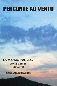 Baixar PERGUNTE AO VENTO: ROMANCE POLICIAL  –  JONAS GARCEZ  – DETETIVE pdf, epub, eBook
