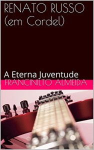 Baixar RENATO RUSSO (em Cordel): A Eterna Juventude pdf, epub, eBook