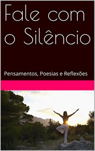 Baixar Fale com o Silêncio: Pensamentos, Poesias e Reflexões pdf, epub, eBook