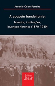 Baixar A epopéia bandeirante: letrados, instituições, invenção histórica (1870-1940) pdf, epub, eBook