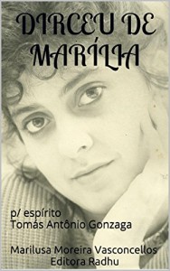 Baixar DIRCEU DE MARÍLIA: p/ espírito Tomás Antônio Gonzaga (cvoleção Tomás Antônio Gonzaga Livro 21) pdf, epub, eBook