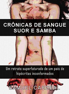 Baixar CRÔNICAS DE SANGUE, SUOR E SAMBA: Um retrato superfaturado de um país de hipócritas conformados pdf, epub, eBook