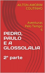Baixar PEDRO, PAULO E A GLOSSOLALIA  2ª parte: Aventuras Pelo Tempo 6 pdf, epub, eBook