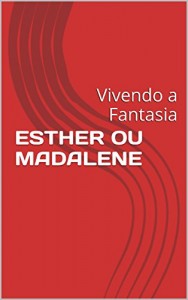 Baixar ESTHER OU MADALENE: Vivendo a Fantasia (01) pdf, epub, eBook