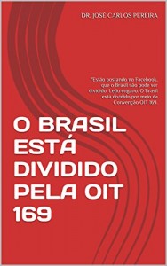 Baixar O BRASIL ESTÁ DIVIDIDO PELA OIT 169: “Estão postando no Facebook, que o Brasil não pode ser dividido. Ledo engano. O Brasil está dividido por meio da Convenção OIT 169. pdf, epub, eBook