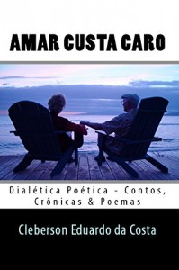 Baixar AMAR CUSTA CARO: DIALÉTICA POÉTICA pdf, epub, eBook