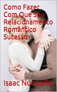 Baixar Como  Fazer  Com  Que  Seu  Relacionamento  Romântico Sucesso pdf, epub, eBook