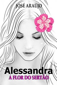 Baixar ALESSANDRA: A FLOR DO SERTÃO pdf, epub, eBook