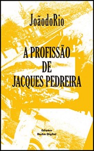 Baixar A Profissão de Jacques Pedreira – João do Rio (com notas)(ilustrado)(adaptado a nova ortografia) pdf, epub, eBook