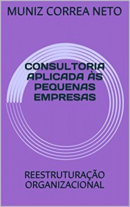 Baixar CONSULTORIA APLICADA ÀS PEQUENAS EMPRESAS: REESTRUTURAÇÃO ORGANIZACIONAL pdf, epub, eBook