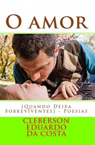 Baixar O AMOR [QUANDO DEIXA SOBREVIVENTES]: POESIAS pdf, epub, eBook