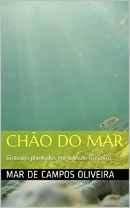 Baixar Chão do Mar: Girassóis plantados em subsolo oceânico… pdf, epub, eBook