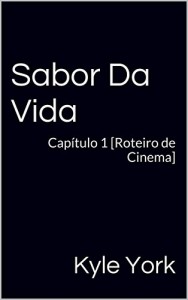 Baixar Sabor Da Vida: Capítulo 1 [Roteiro de Cinema] (Sabor Da Vida [Roteiro de Cinema]) pdf, epub, eBook