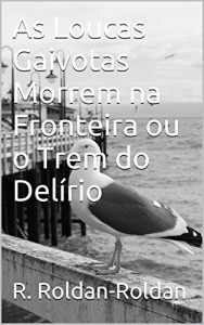 Baixar As Loucas Gaivotas Morrem na Fronteira ou o Trem do Delírio pdf, epub, eBook