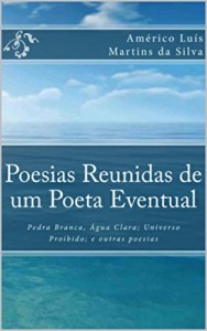Baixar POESIAS REUNIDAS DE UM POETA EVENTUAL: Pedra Branca, Água Clara; Universo Proibido; e outras poesias pdf, epub, eBook