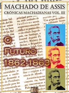 Baixar O Futuro (1862-1863) [Ilustrado, Notas e Índice Ativo] [Com Biografia, Críticas e Análises] (Publicado originalmente em “O Futuro”): Crônicas (Crônicas de Machado de Assis) pdf, epub, eBook