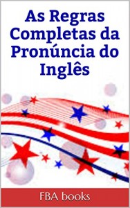 Baixar As Regras Completas da Pronúncia do Inglês – 1.000 REGRAS de Pronúncia para você falar 1 MILHÃO de palavras em INGLÊS em 6 meses pdf, epub, eBook