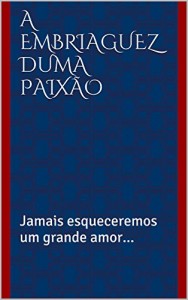 Baixar A embriaguez duma paixão: Jamais esqueceremos um grande amor… pdf, epub, eBook
