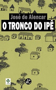 Baixar O Tronco do Ipê: Texto Integral [nova ortografia] [índice ativo] (Série Romances Regionalistas de José de Alencar Livro 2) pdf, epub, eBook