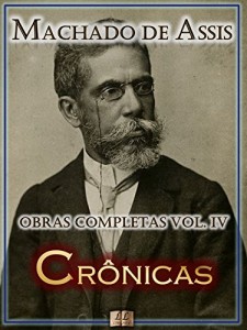 Baixar Crônicas de Machado de Assis – Obras Completas  [Ilustrado, Notas, Biografia com Análises e Críticas] – Vol. IV: Crônica (Obras Completas de Machado de Assis Livro 4) pdf, epub, eBook