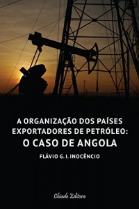 Baixar A Organização de Países Exportadores de Petróleo: O Caso de Angola pdf, epub, eBook