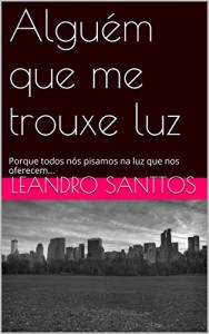 Baixar Alguém que me trouxe luz: Porque todos nós pisamos na luz que nos oferecem… pdf, epub, eBook