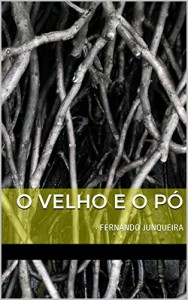 Baixar O VELHO E O PÓ: FERNANDO JUNQUEIRA pdf, epub, eBook
