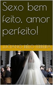Baixar Sexo bem feito, amor perfeito! pdf, epub, eBook