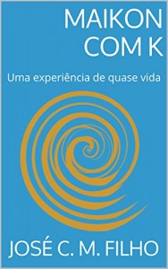 Baixar Maikon com K: Uma experiência de quase vida pdf, epub, eBook
