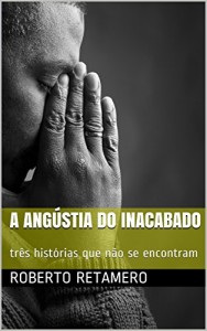 Baixar A angústia do inacabado: três histórias que não se encontram pdf, epub, eBook