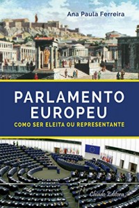Baixar Parlamento Europeu – Como Ser Eleita Ou Representante pdf, epub, eBook