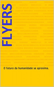 Baixar FLYERS: Uma nova geração de Humanos, uma nova Terra. Este é o futuro da Humanidade. pdf, epub, eBook