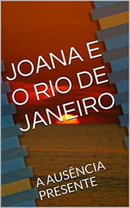 Baixar JOANA E O RIO DE JANEIRO: A AUSÊNCIA PRESENTE pdf, epub, eBook