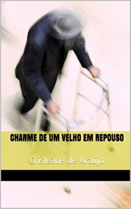 Baixar Charme de um velho em repouso: Crisleane de Araújo pdf, epub, eBook