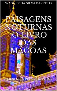 Baixar PAISAGENS NOTURNAS O LIVRO DAS MÁGOAS: Poesias Expressionistas pdf, epub, eBook