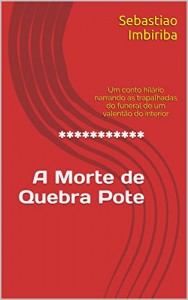 Baixar ***********  A Morte deQuebra Pote: Um conto hilário narrando as trapalhadas do funeral de um valentão do interior pdf, epub, eBook