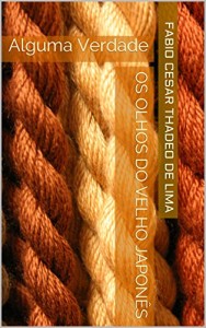 Baixar Os Olhos do Velho Japonês: Alguma Verdade pdf, epub, eBook